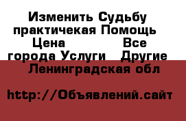 Изменить Судьбу, практичекая Помощь › Цена ­ 15 000 - Все города Услуги » Другие   . Ленинградская обл.